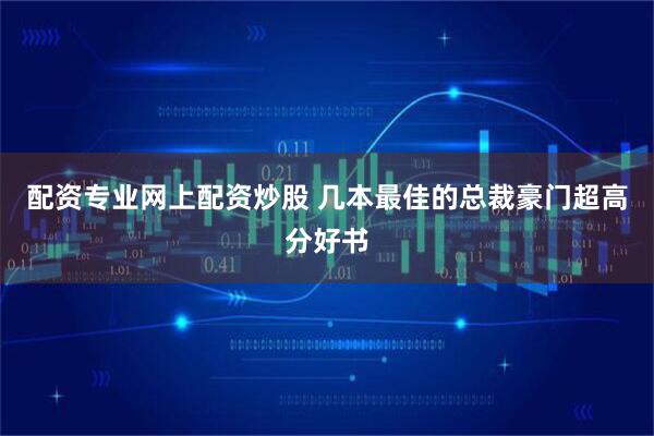 配资专业网上配资炒股 几本最佳的总裁豪门超高分好书